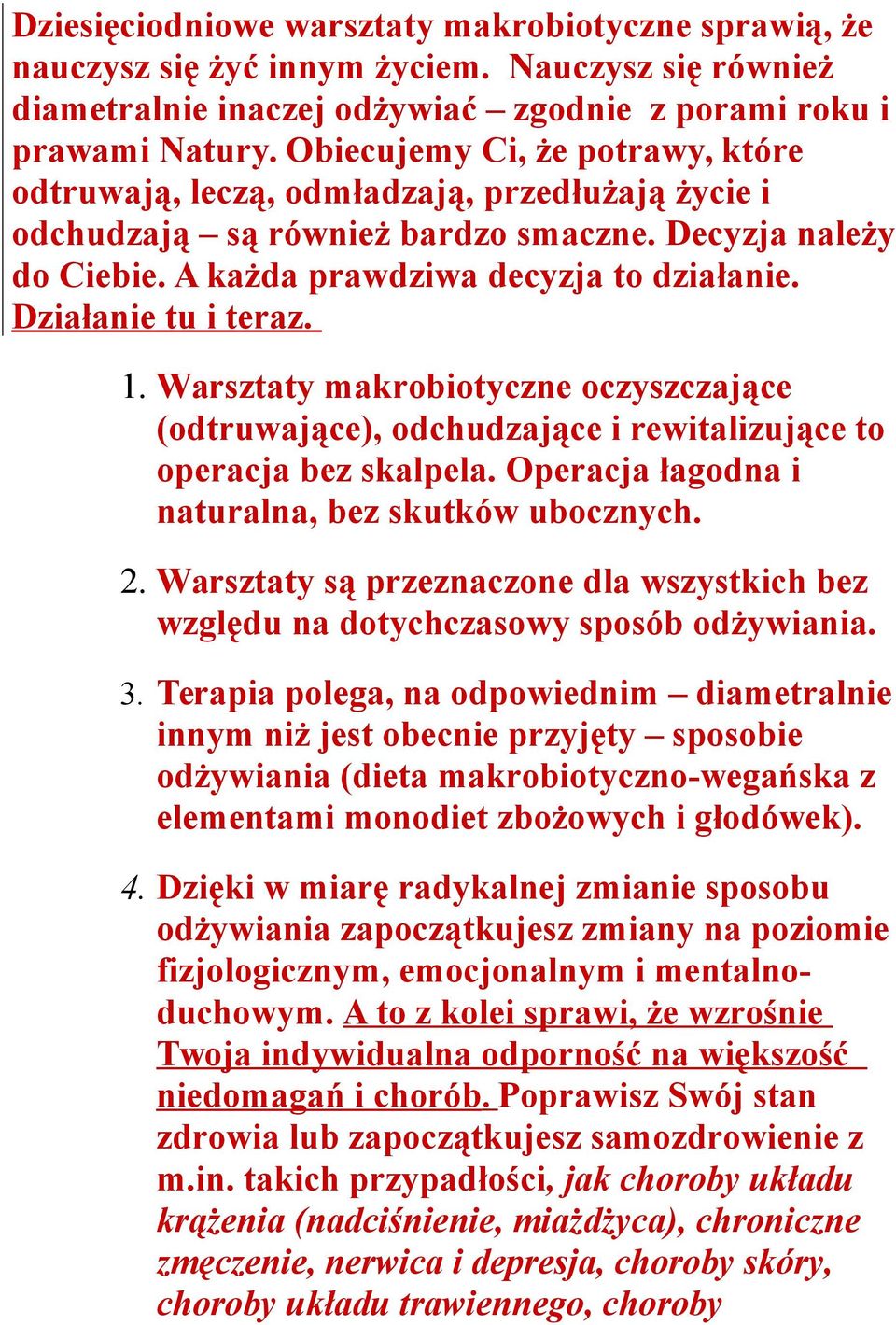 Działanie tu i teraz. 1. Warsztaty makrobiotyczne oczyszczające (odtruwające), odchudzające i rewitalizujące to operacja bez skalpela. Operacja łagodna i naturalna, bez skutków ubocznych. 2.