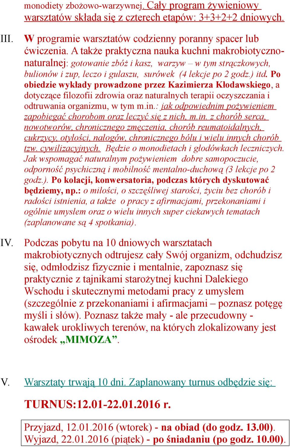 Po obiedzie wykłady prowadzone przez Kazimierza Kłodawskiego, a dotyczące filozofii zdrowia oraz naturalnych terapii oczyszczania i odtruwania organizmu, w tym m.in.