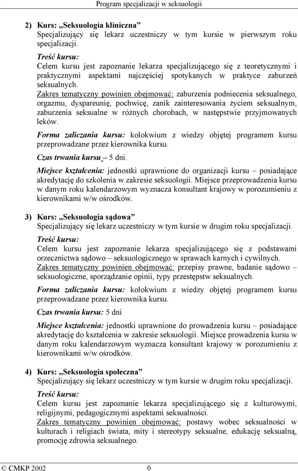 Zakres tematyczny powinien obejmować: zaburzenia podniecenia seksualnego, orgazmu, dyspareunię, pochwicę, zanik zainteresowania życiem seksualnym, zaburzenia seksualne w różnych chorobach, w