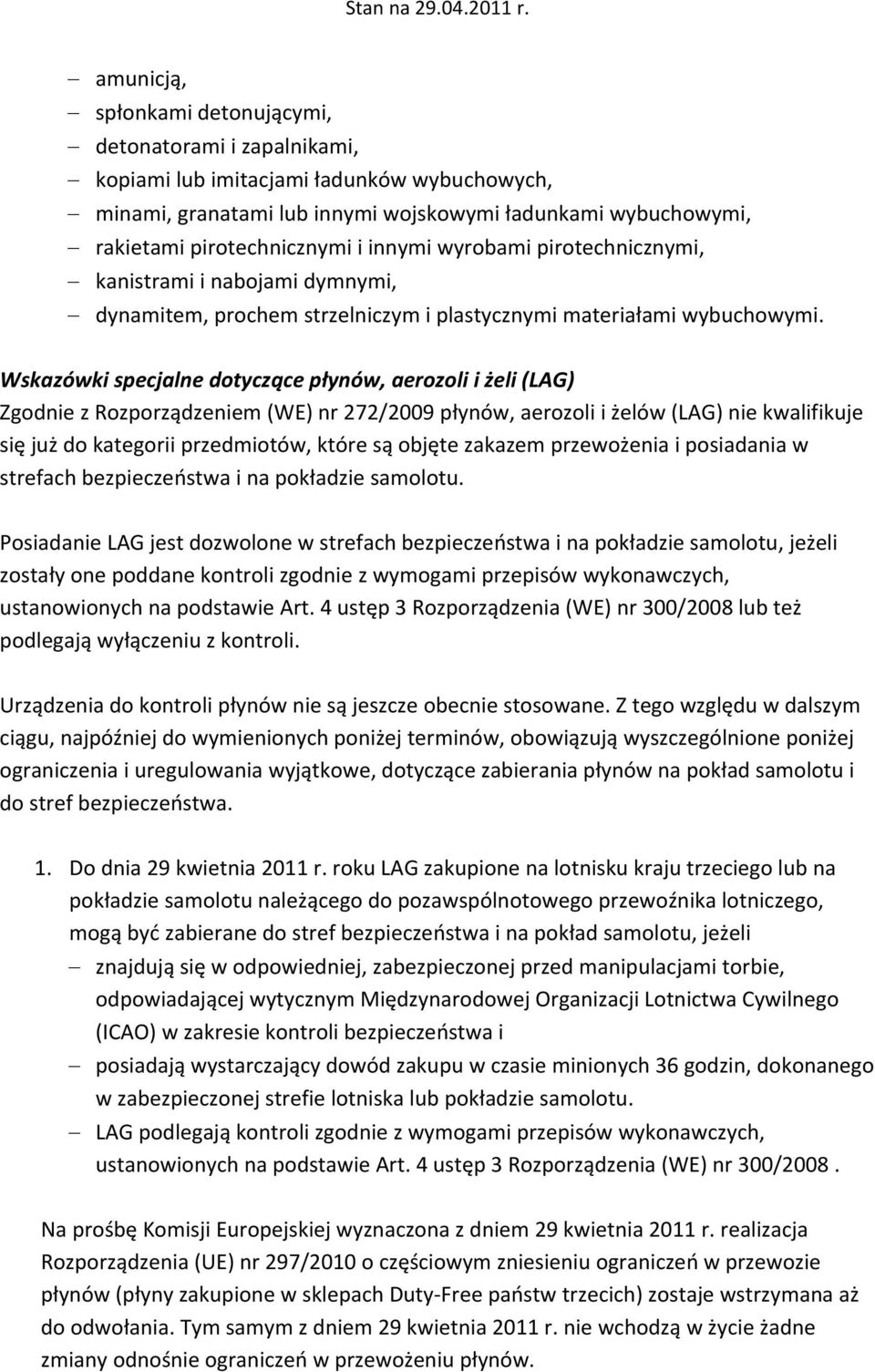 Wskazówki specjalne dotyczące płynów, aerozoli i żeli (LAG) Zgodnie z Rozporządzeniem (WE) nr 272/2009 płynów, aerozoli i żelów (LAG) nie kwalifikuje się już do kategorii przedmiotów, które są objęte