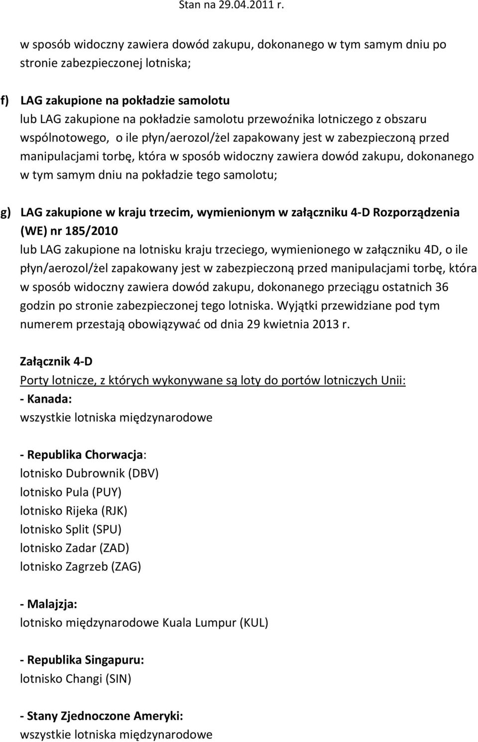 pokładzie tego samolotu; g) LAG zakupione w kraju trzecim, wymienionym w załączniku 4 D Rozporządzenia (WE) nr 185/2010 lub LAG zakupione na lotnisku kraju trzeciego, wymienionego w załączniku 4D, o