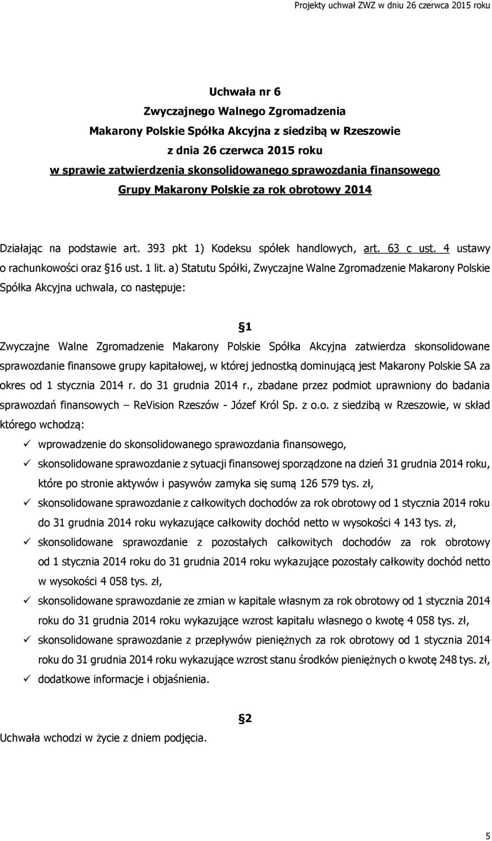 a) Statutu Spółki, Zwyczajne Walne Zgromadzenie Makarony Polskie Spółka Akcyjna uchwala, co następuje: Zwyczajne Walne Zgromadzenie Makarony Polskie Spółka Akcyjna zatwierdza skonsolidowane