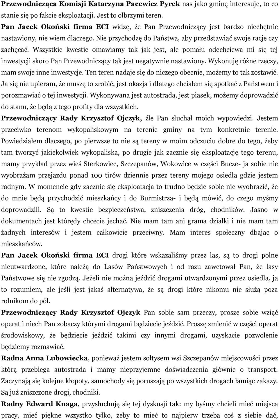Wszystkie kwestie omawiamy tak jak jest, ale pomału odechciewa mi się tej inwestycji skoro Pan Przewodniczący tak jest negatywnie nastawiony. Wykonuję różne rzeczy, mam swoje inne inwestycje.