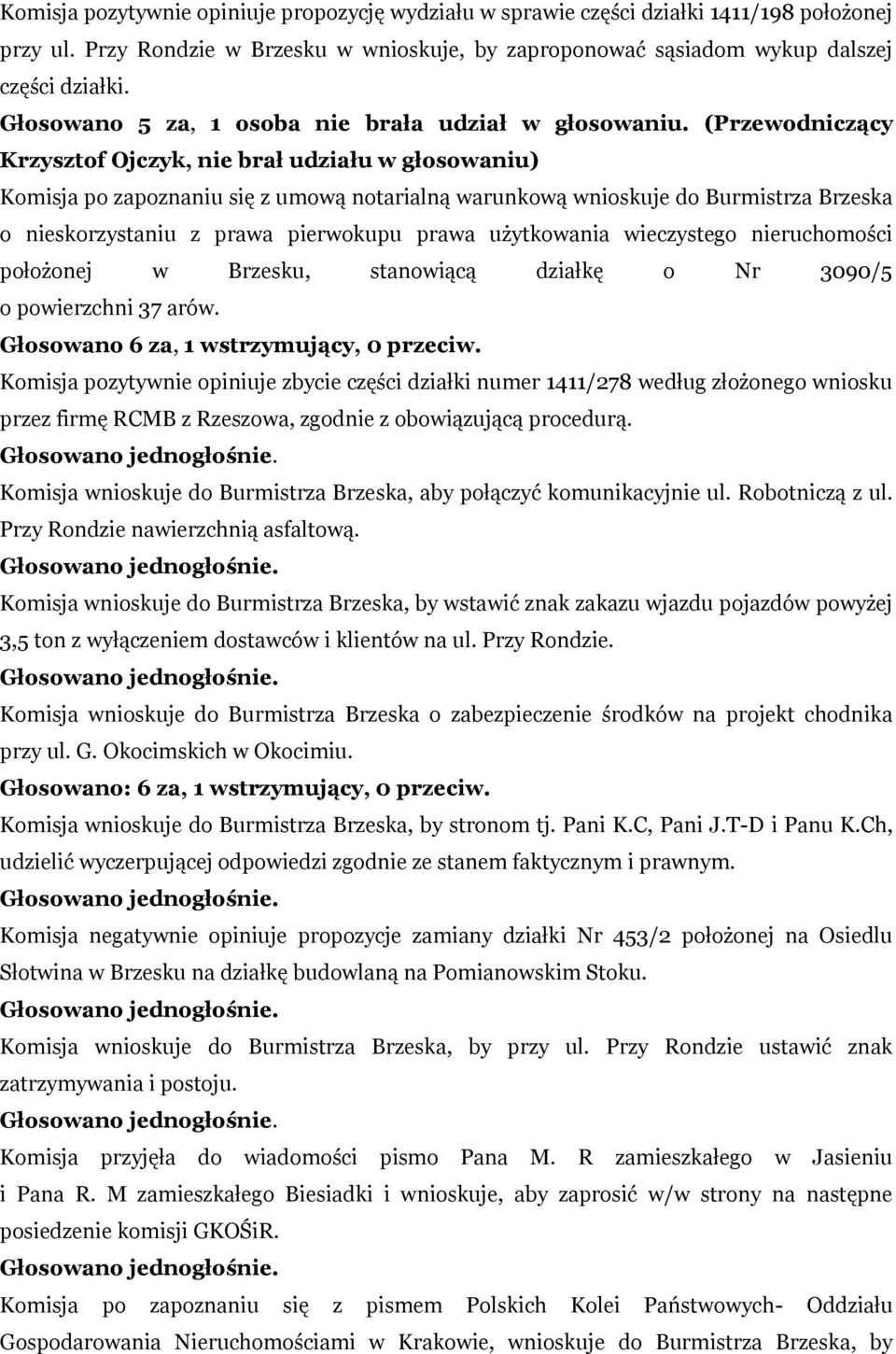 (Przewodniczący Krzysztof Ojczyk, nie brał udziału w głosowaniu) Komisja po zapoznaniu się z umową notarialną warunkową wnioskuje do Burmistrza Brzeska o nieskorzystaniu z prawa pierwokupu prawa