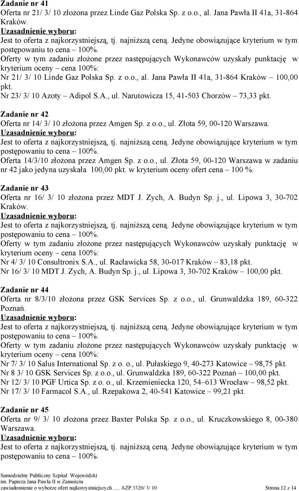 Zadanie nr 43 Oferta nr 16/ 3/ 10 złożona przez MDT J. Zych, A. Budyn Sp. j., ul. Lipowa 3, 30-702 Kraków. Nr 4/ 3/ 10 Consultronix S.A., ul. Racławicka 58, 30-017 Kraków 83,18 Nr 16/ 3/ 10 MDT J.