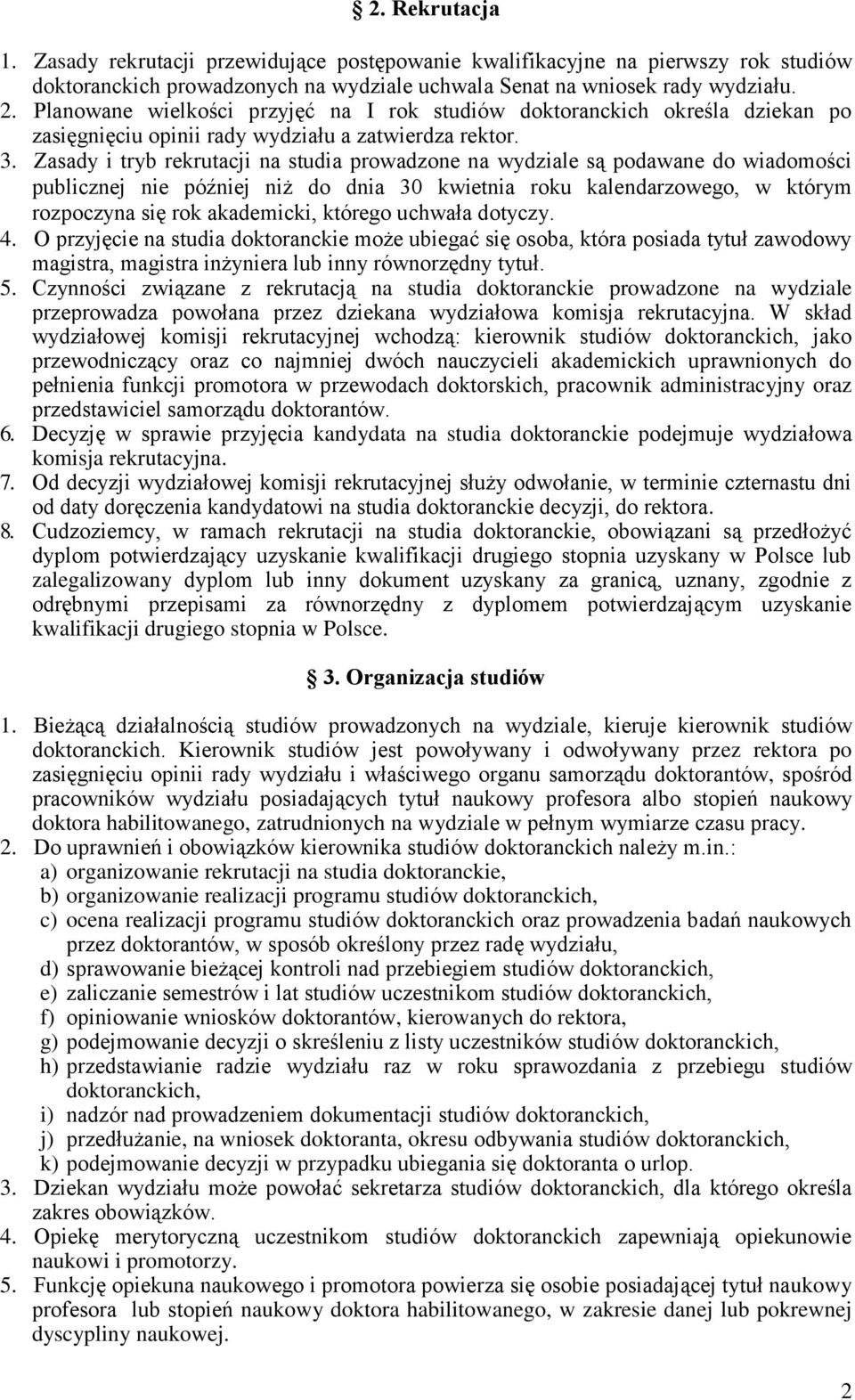 Zasady i tryb rekrutacji na studia prowadzone na wydziale są podawane do wiadomości publicznej nie później niż do dnia 30 kwietnia roku kalendarzowego, w którym rozpoczyna się rok akademicki, którego