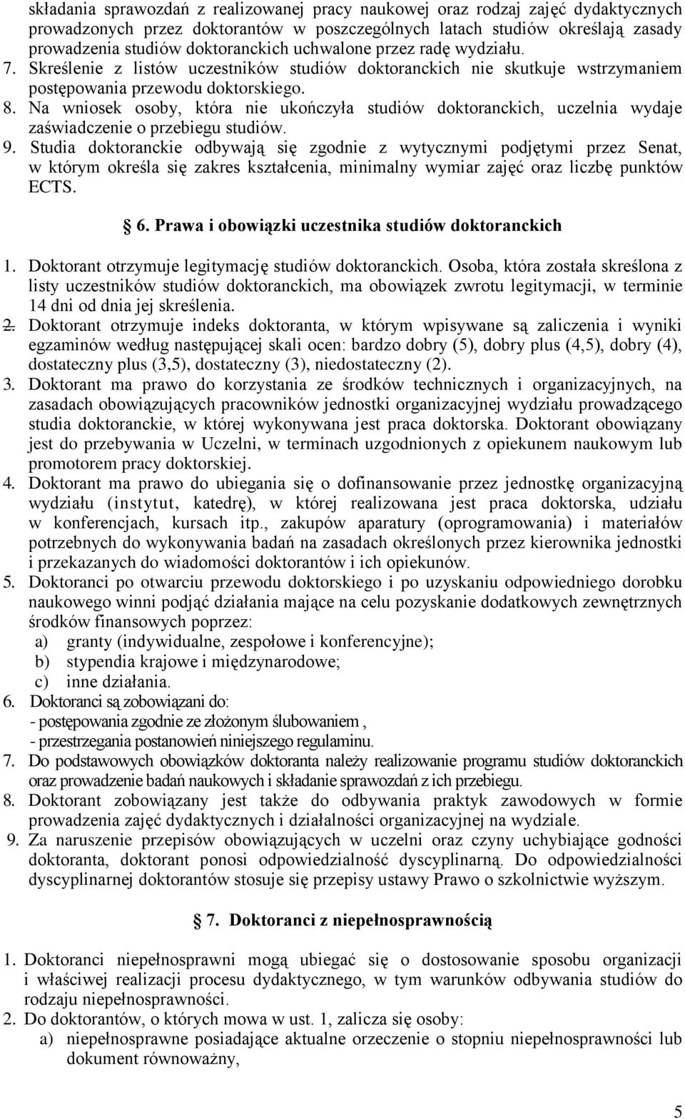 Na wniosek osoby, która nie ukończyła studiów doktoranckich, uczelnia wydaje zaświadczenie o przebiegu studiów. 9.