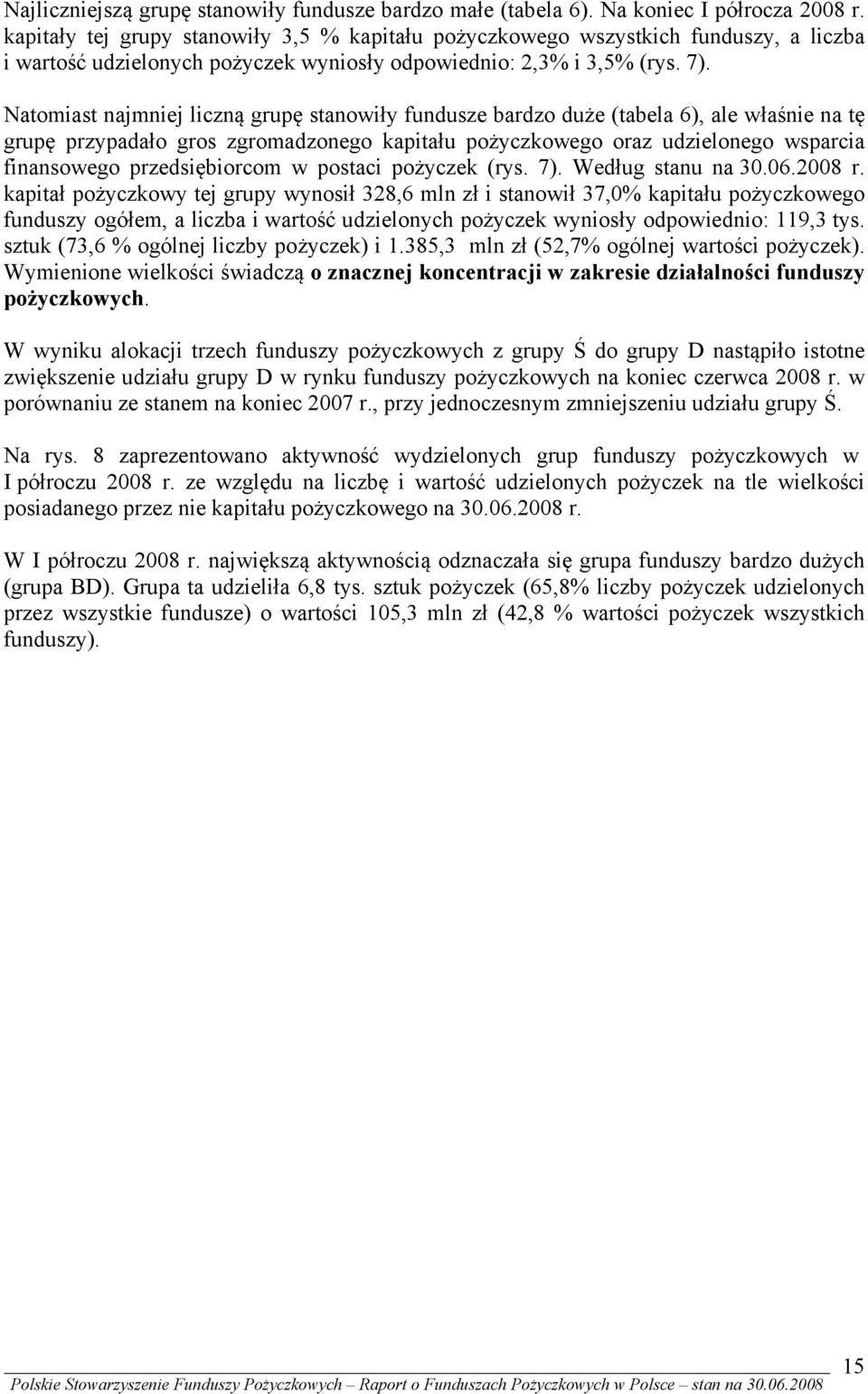 Natomiast najmniej liczną grupę stanowiły fundusze bardzo duże (tabela 6), ale właśnie na tę grupę przypadało gros zgromadzonego kapitału pożyczkowego oraz udzielonego wsparcia finansowego