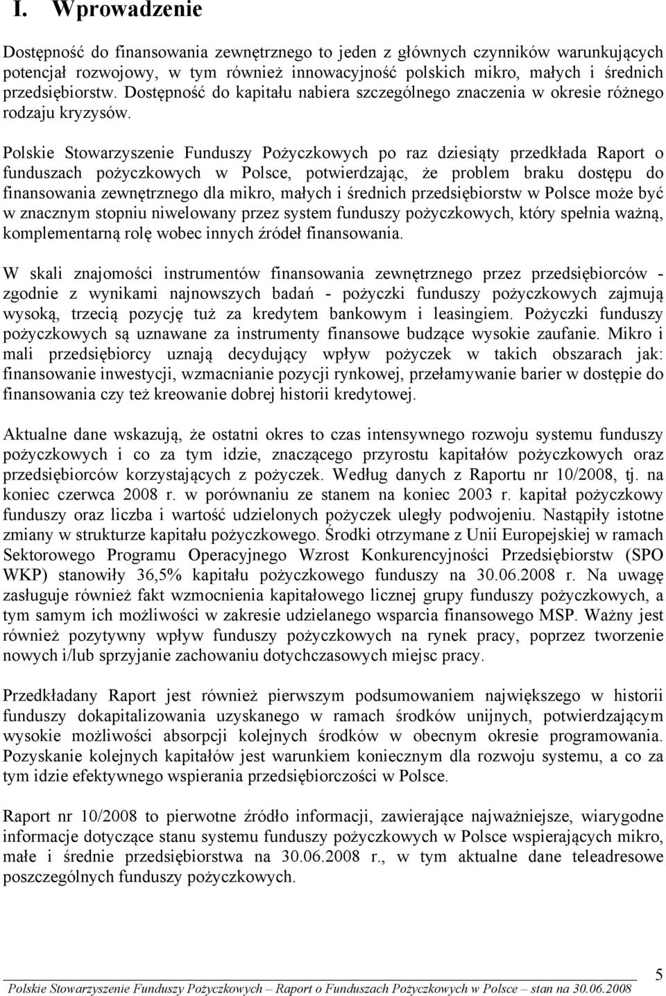 Polskie Stowarzyszenie Funduszy Pożyczkowych po raz dziesiąty przedkłada Raport o funduszach pożyczkowych w Polsce, potwierdzając, że problem braku dostępu do finansowania zewnętrznego dla mikro,