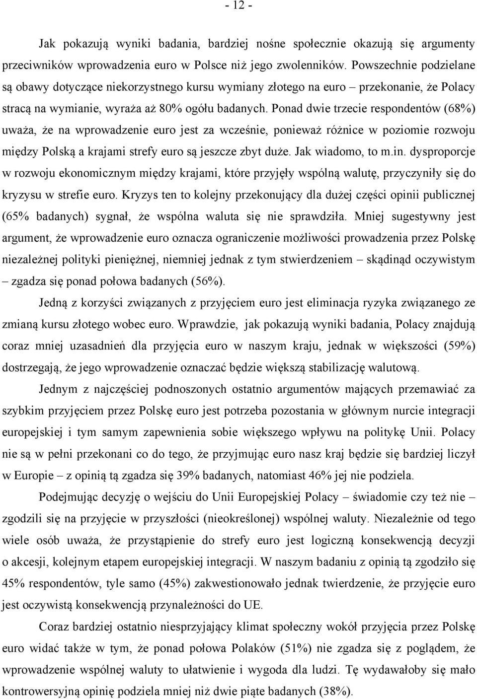 Ponad dwie trzecie respondentów (68%) uważa, że na wprowadzenie euro jest za wcześnie, ponieważ różnice w poziomie rozwoju między Polską a krajami strefy euro są jeszcze zbyt duże. Jak wiadomo, to m.