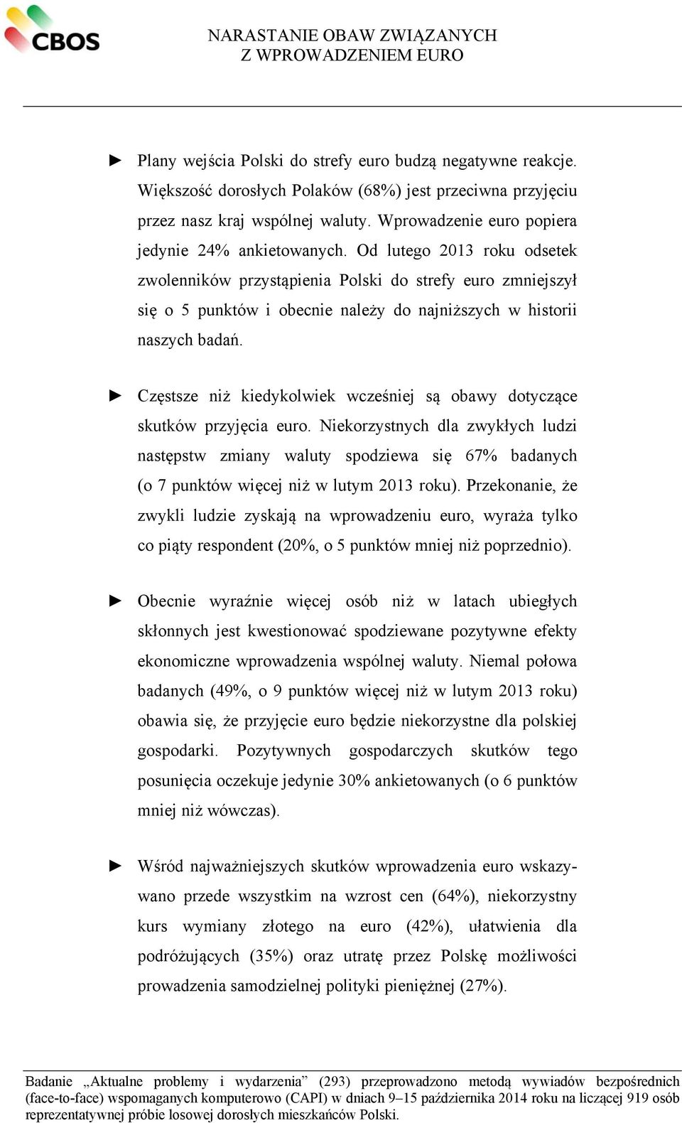 Od lutego 2013 roku odsetek zwolenników przystąpienia Polski do strefy euro zmniejszył się o 5 punktów i obecnie należy do najniższych w historii naszych badań.