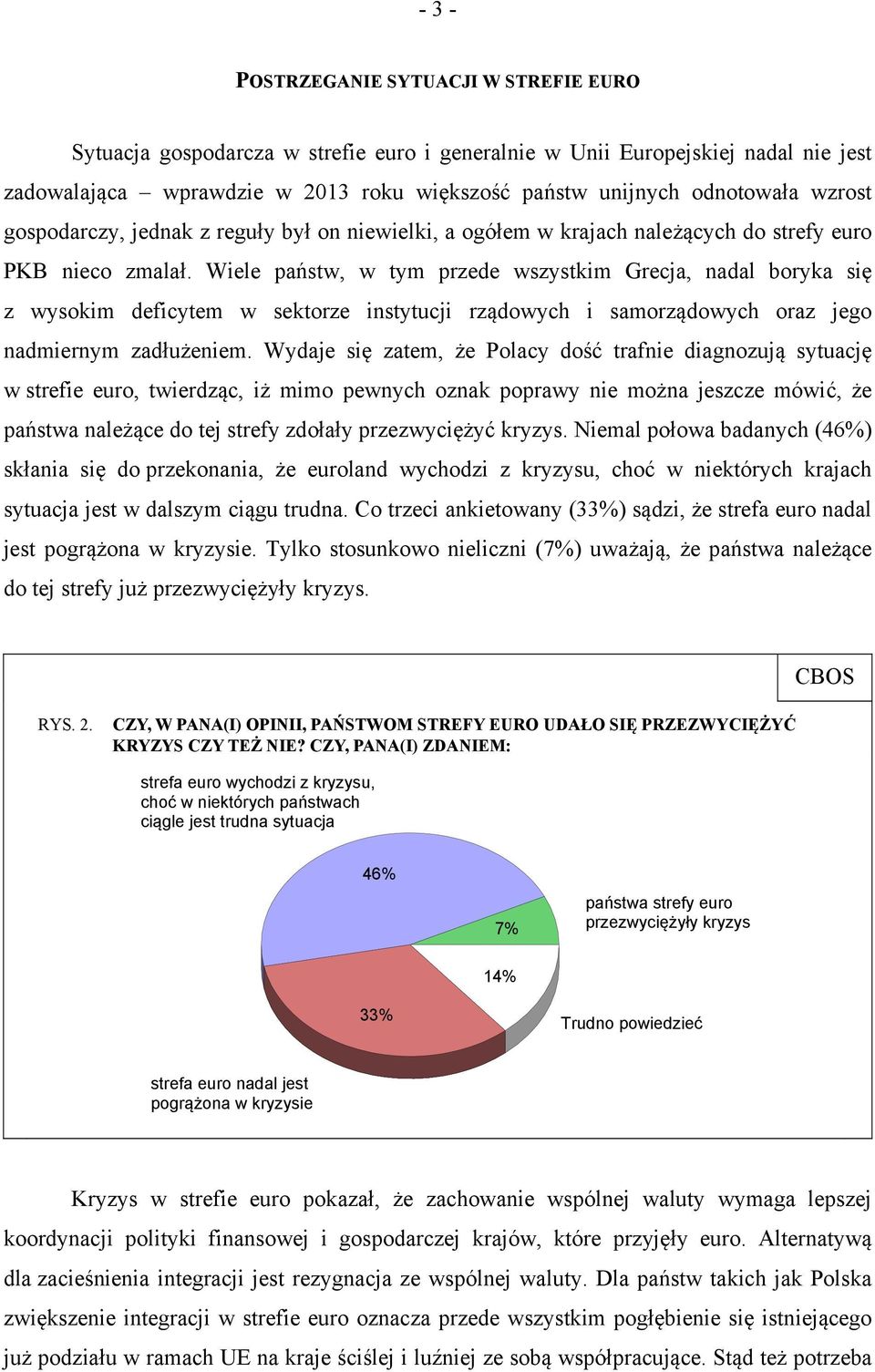 Wiele państw, w tym przede wszystkim Grecja, nadal boryka się z wysokim deficytem w sektorze instytucji rządowych i samorządowych oraz jego nadmiernym zadłużeniem.