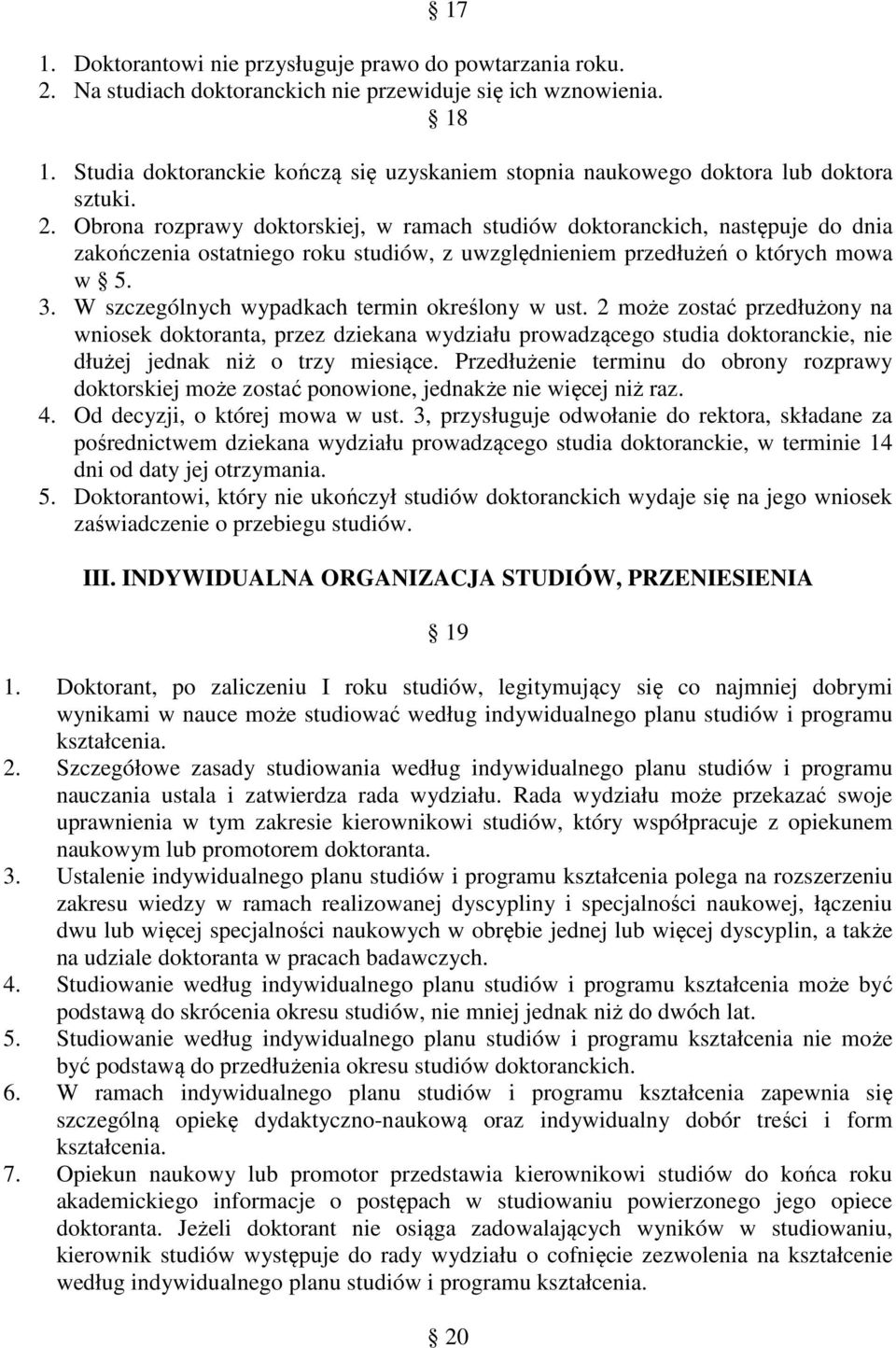 Obrona rozprawy doktorskiej, w ramach studiów doktoranckich, następuje do dnia zakończenia ostatniego roku studiów, z uwzględnieniem przedłużeń o których mowa w 5. 3.