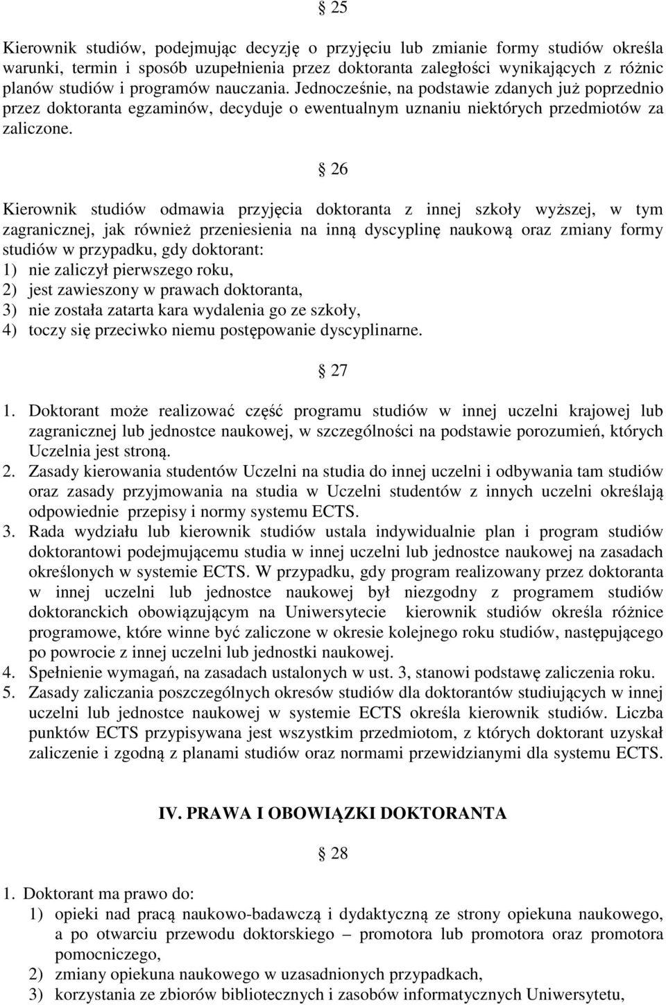 26 Kierownik studiów odmawia przyjęcia doktoranta z innej szkoły wyższej, w tym zagranicznej, jak również przeniesienia na inną dyscyplinę naukową oraz zmiany formy studiów w przypadku, gdy