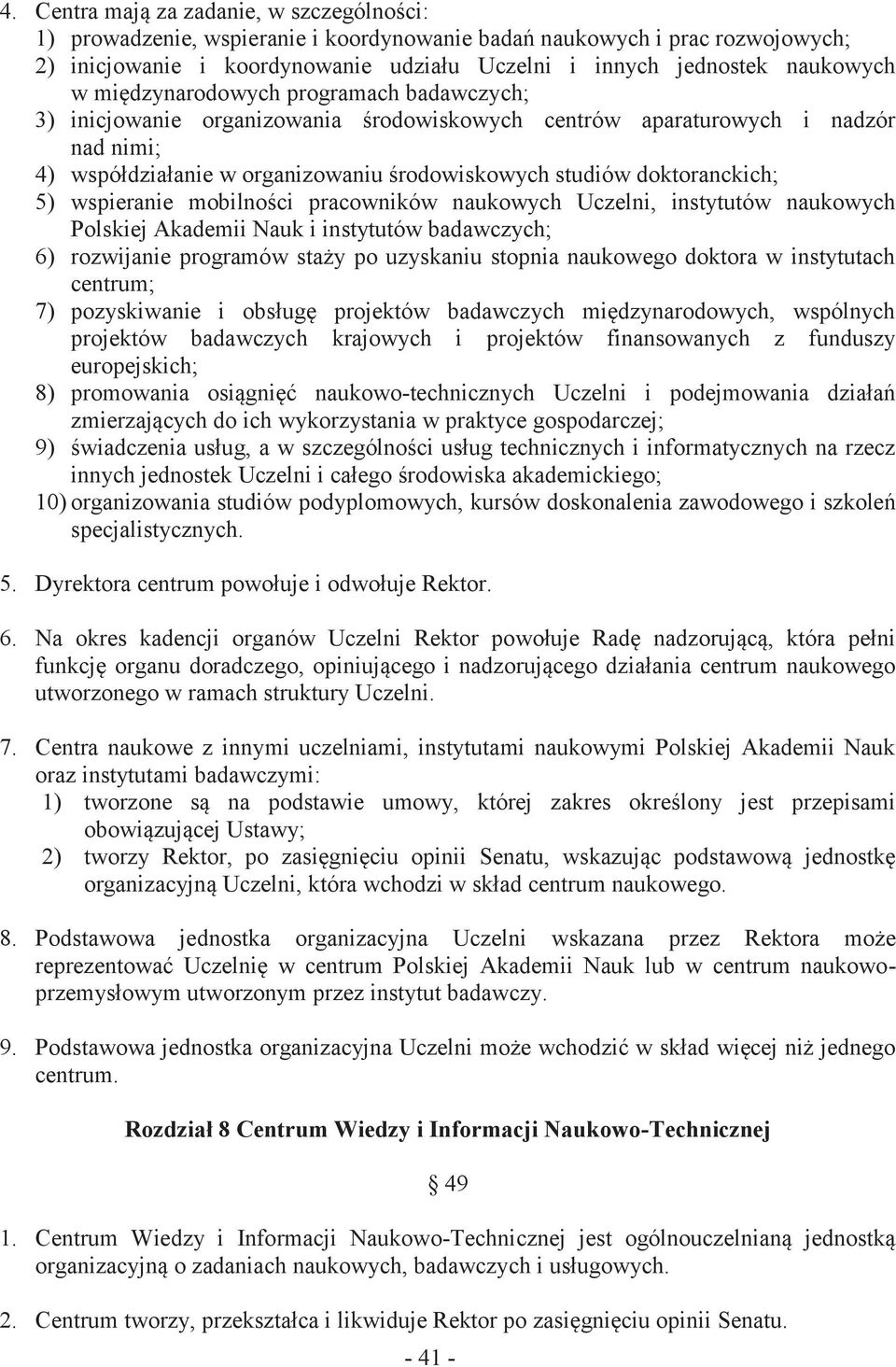 5) wspieranie mobilności pracowników naukowych Uczelni, instytutów naukowych Polskiej Akademii Nauk i instytutów badawczych; 6) rozwijanie programów staży po uzyskaniu stopnia naukowego doktora w