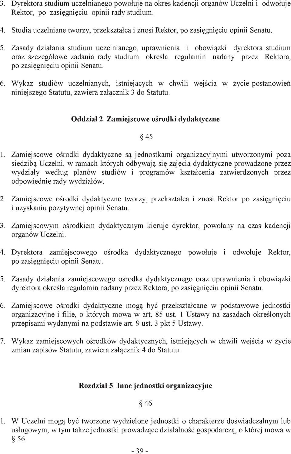 Zasady działania studium uczelnianego, uprawnienia i obowiązki dyrektora studium oraz szczegółowe zadania rady studium określa regulamin nadany przez Rektora, po zasięgnięciu opinii Senatu. 6.