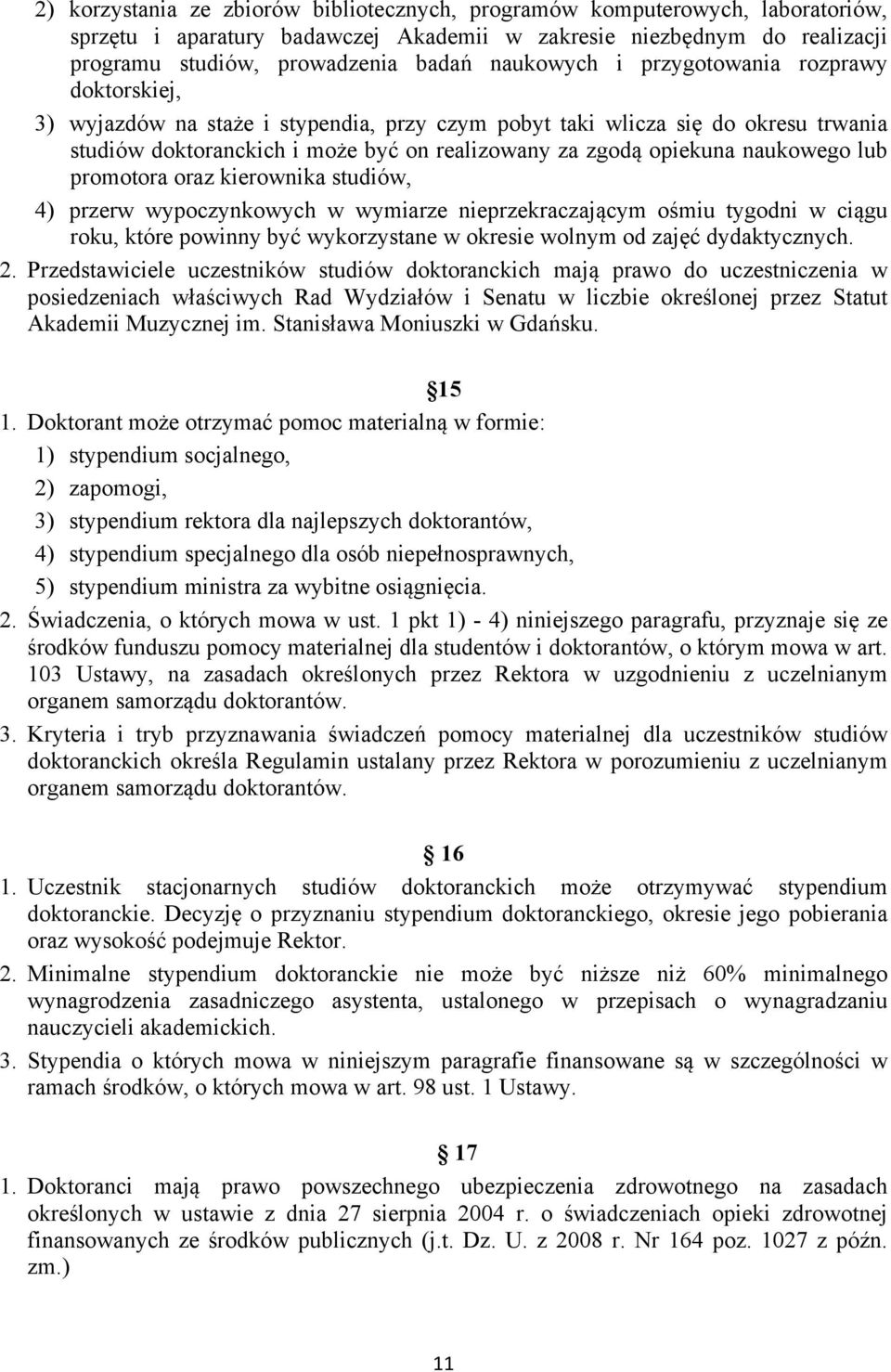 naukowego lub promotora oraz kierownika studiów, 4) przerw wypoczynkowych w wymiarze nieprzekraczającym ośmiu tygodni w ciągu roku, które powinny być wykorzystane w okresie wolnym od zajęć