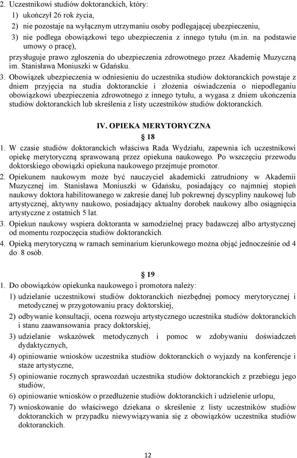 Obowiązek ubezpieczenia w odniesieniu do uczestnika studiów doktoranckich powstaje z dniem przyjęcia na studia doktoranckie i złożenia oświadczenia o niepodleganiu obowiązkowi ubezpieczenia