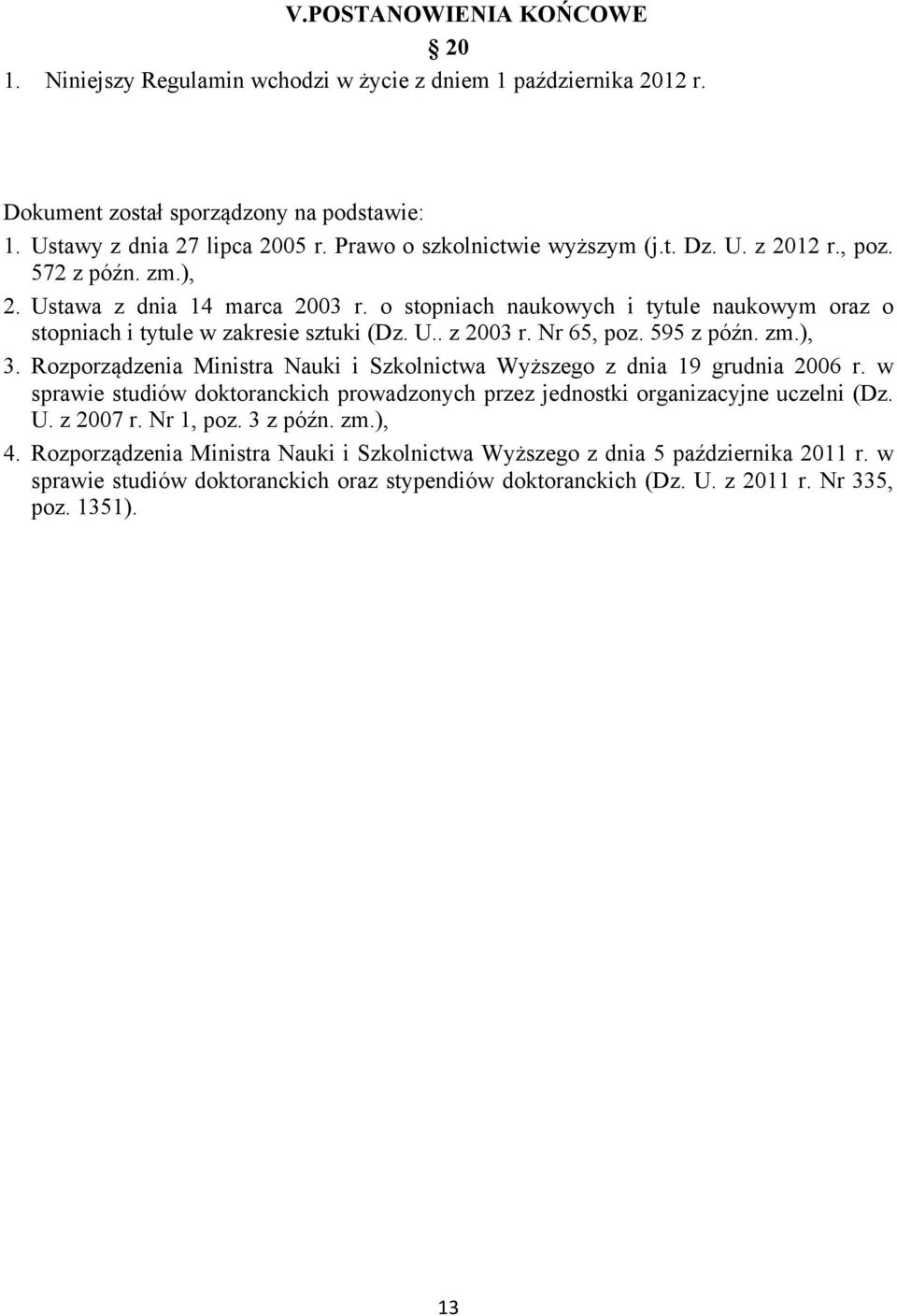 U.. z 2003 r. Nr 65, poz. 595 z późn. zm.), 3. Rozporządzenia Ministra Nauki i Szkolnictwa Wyższego z dnia 19 grudnia 2006 r.