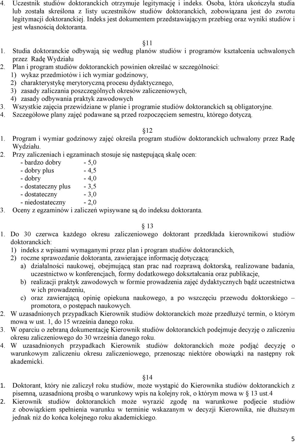 Indeks jest dokumentem przedstawiającym przebieg oraz wyniki studiów i jest własnością doktoranta. 11 1.