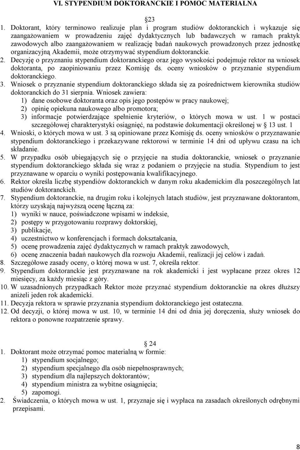 zaangażowaniem w realizację badań naukowych prowadzonych przez jednostkę organizacyjną Akademii, może otrzymywać stypendium doktoranckie. 2.