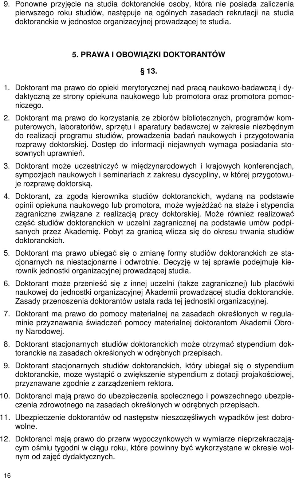 . 1. Doktorant ma prawo do opieki merytorycznej nad pracą naukowo-badawczą i dydaktyczną ze strony opiekuna naukowego lub promotora oraz promotora pomocniczego. 2.