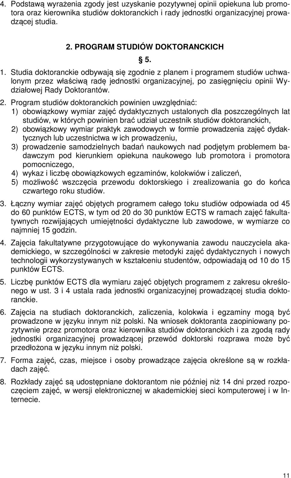 Studia doktoranckie odbywają się zgodnie z planem i programem studiów uchwalonym przez właściwą radę jednostki organizacyjnej, po zasięgnięciu opinii Wydziałowej Rady Doktorantów. 2.