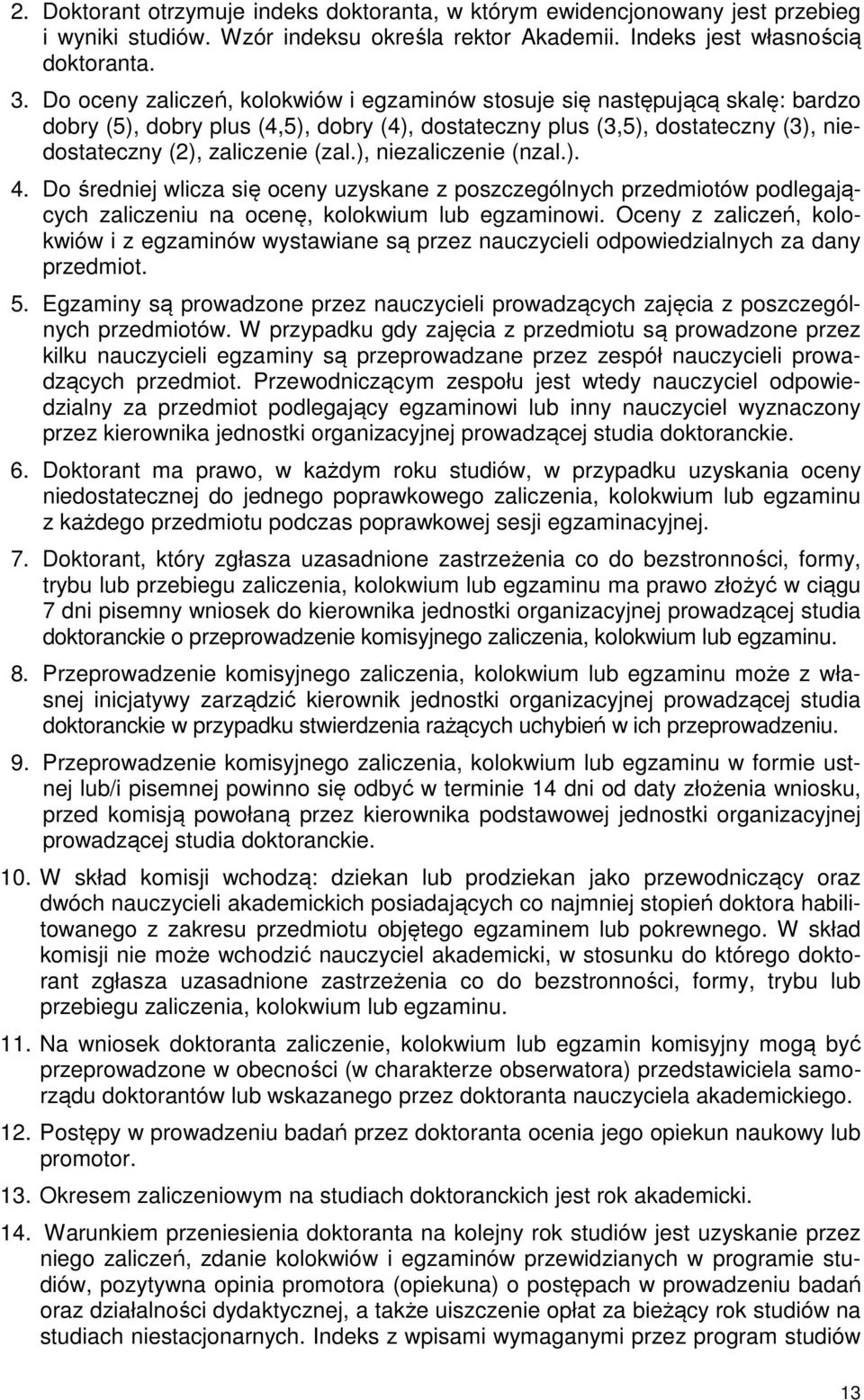 ), niezaliczenie (nzal.). 4. Do średniej wlicza się oceny uzyskane z poszczególnych przedmiotów podlegających zaliczeniu na ocenę, kolokwium lub egzaminowi.