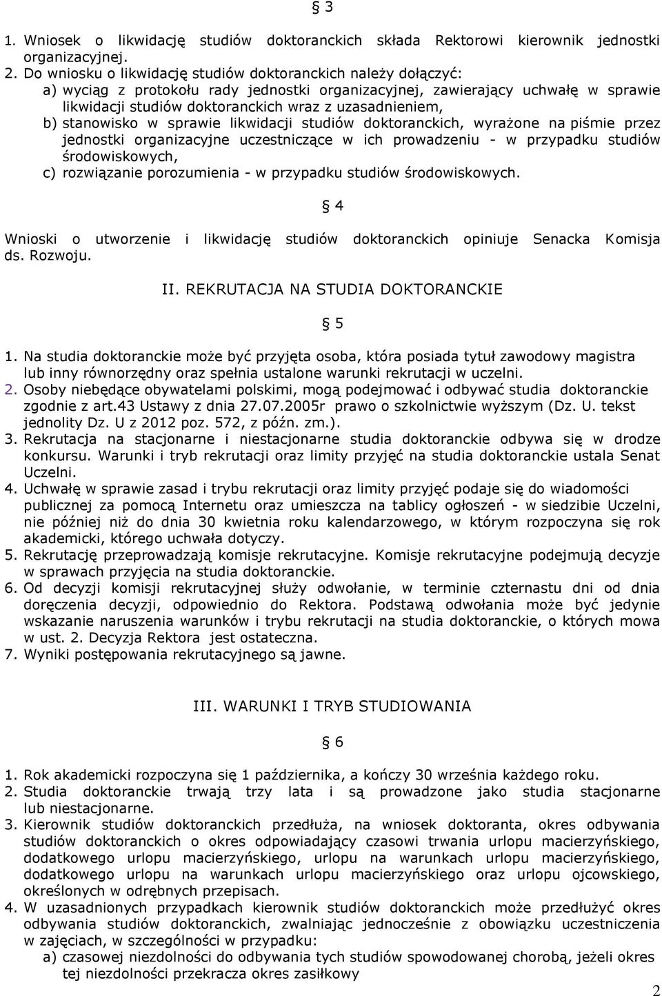 uzasadnieniem, b) stanowisko w sprawie likwidacji studiów doktoranckich, wyrażone na piśmie przez jednostki organizacyjne uczestniczące w ich prowadzeniu - w przypadku studiów środowiskowych, c)