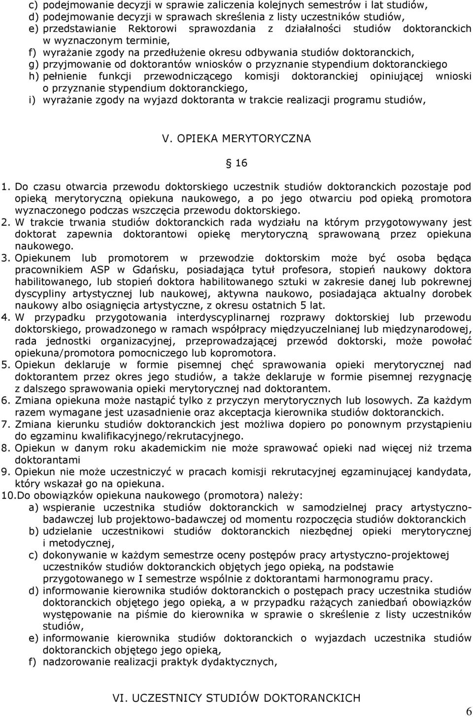 doktoranckiego h) pełnienie funkcji przewodniczącego komisji doktoranckiej opiniującej wnioski o przyznanie stypendium doktoranckiego, i) wyrażanie zgody na wyjazd doktoranta w trakcie realizacji