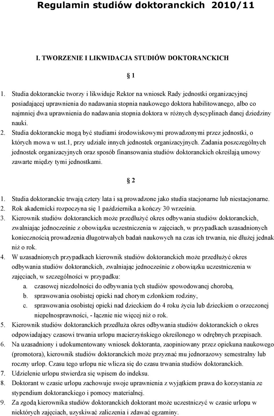 do nadawania stopnia doktora w różnych dyscyplinach danej dziedziny nauki. 2. Studia doktoranckie mogą być studiami środowiskowymi prowadzonymi przez jednostki, o których mowa w ust.