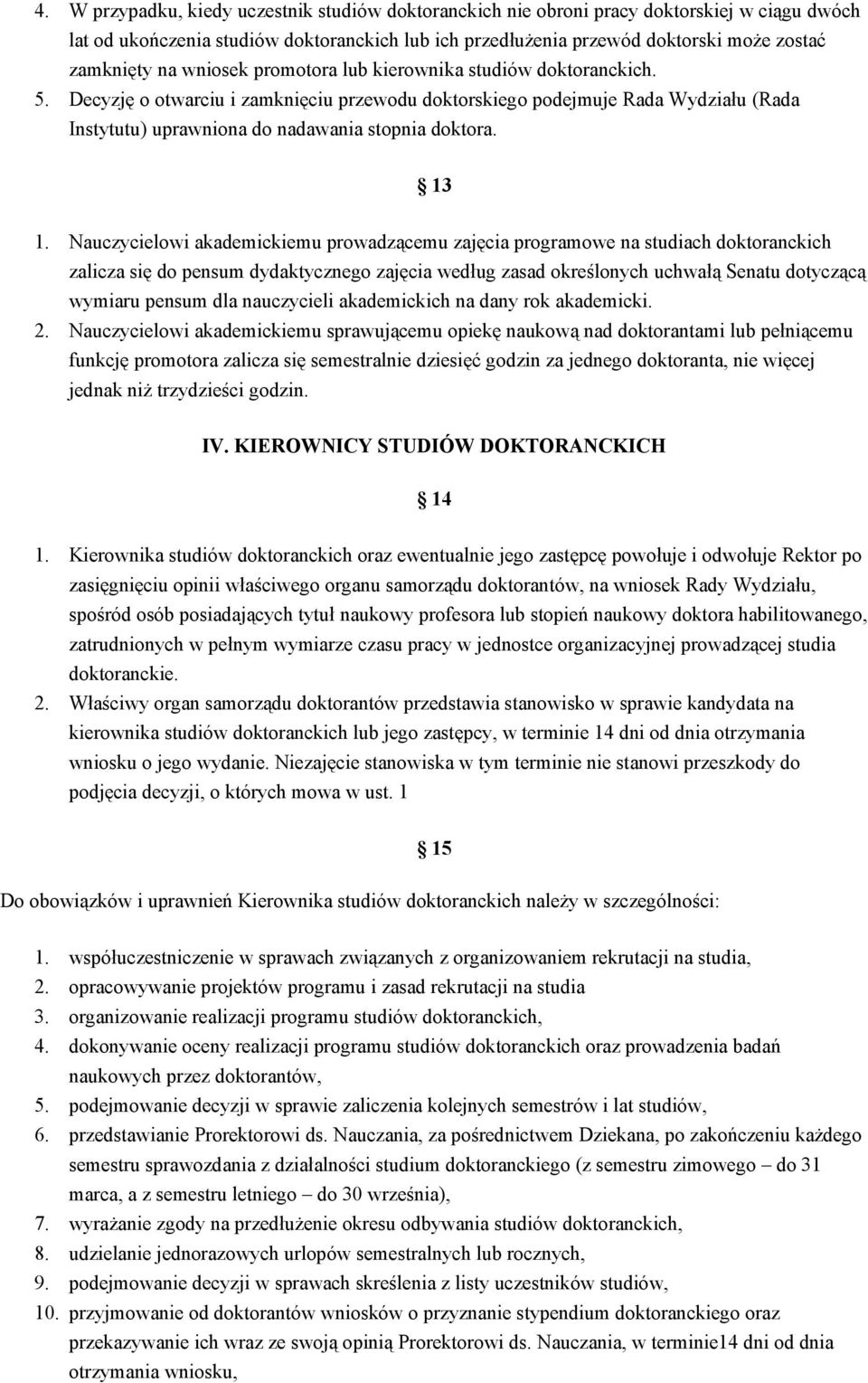 13 1. Nauczycielowi akademickiemu prowadzącemu zajęcia programowe na studiach doktoranckich zalicza się do pensum dydaktycznego zajęcia według zasad określonych uchwałą Senatu dotyczącą wymiaru