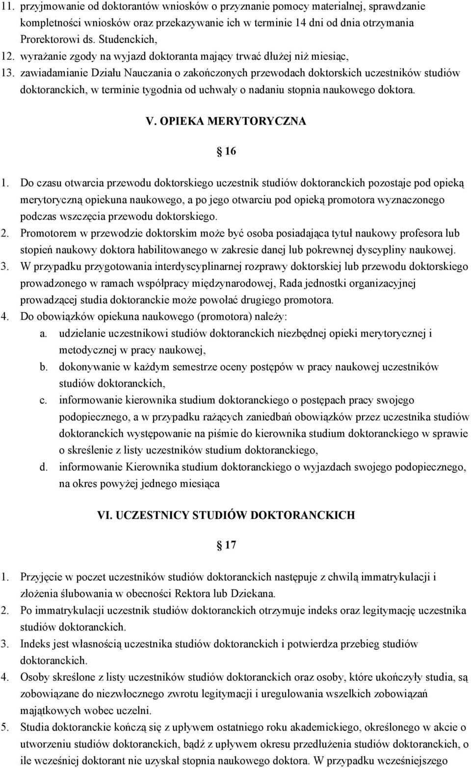 zawiadamianie Działu Nauczania o zakończonych przewodach doktorskich uczestników studiów doktoranckich, w terminie tygodnia od uchwały o nadaniu stopnia naukowego doktora. V. OPIEKA MERYTORYCZNA 16 1.