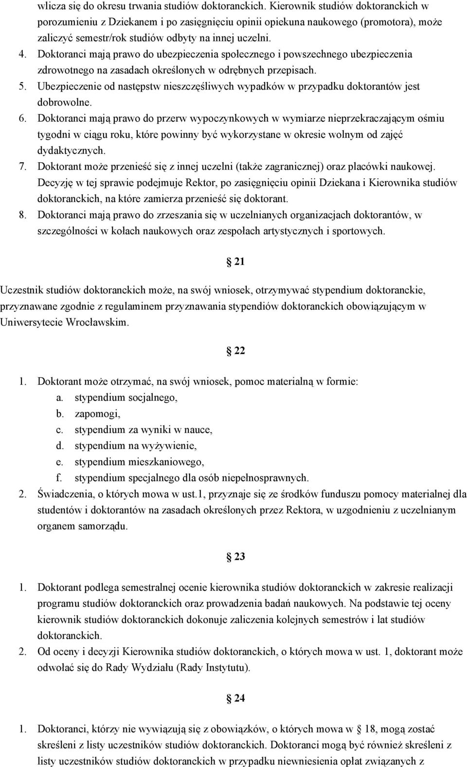 Doktoranci mają prawo do ubezpieczenia społecznego i powszechnego ubezpieczenia zdrowotnego na zasadach określonych w odrębnych przepisach. 5.