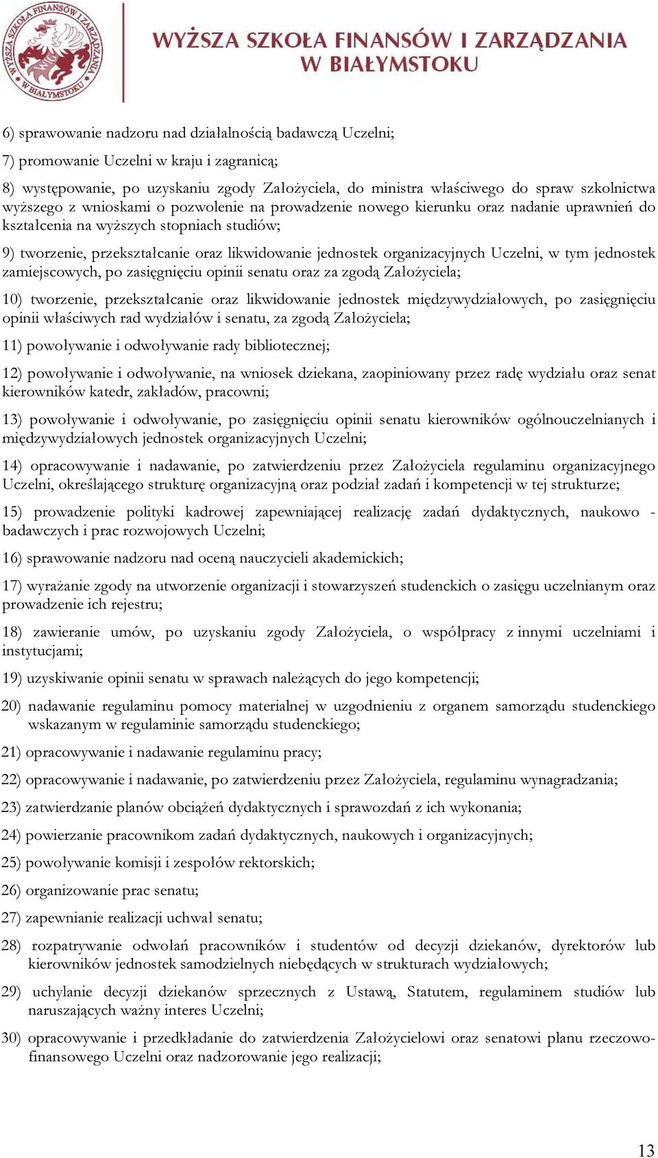organizacyjnych Uczelni, w tym jednostek zamiejscowych, po zasięgnięciu opinii senatu oraz za zgodą Założyciela; 10) tworzenie, przekształcanie oraz likwidowanie jednostek międzywydziałowych, po