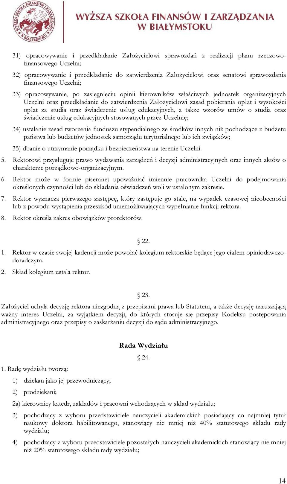 wysokości opłat za studia oraz świadczenie usług edukacyjnych, a także wzorów umów o studia oraz świadczenie usług edukacyjnych stosowanych przez Uczelnię; 34) ustalanie zasad tworzenia funduszu