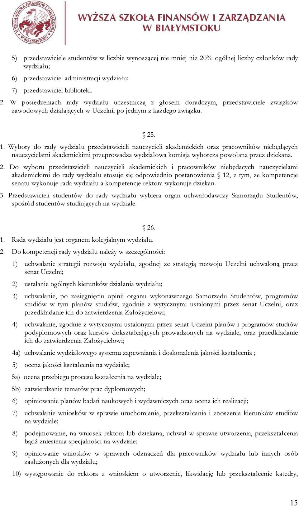 W posiedzeniach rady wydziału uczestniczą z głosem doradczym, przedstawiciele związków zawodowych działających w Uczelni, po jednym z każdego związku. 25. 1.