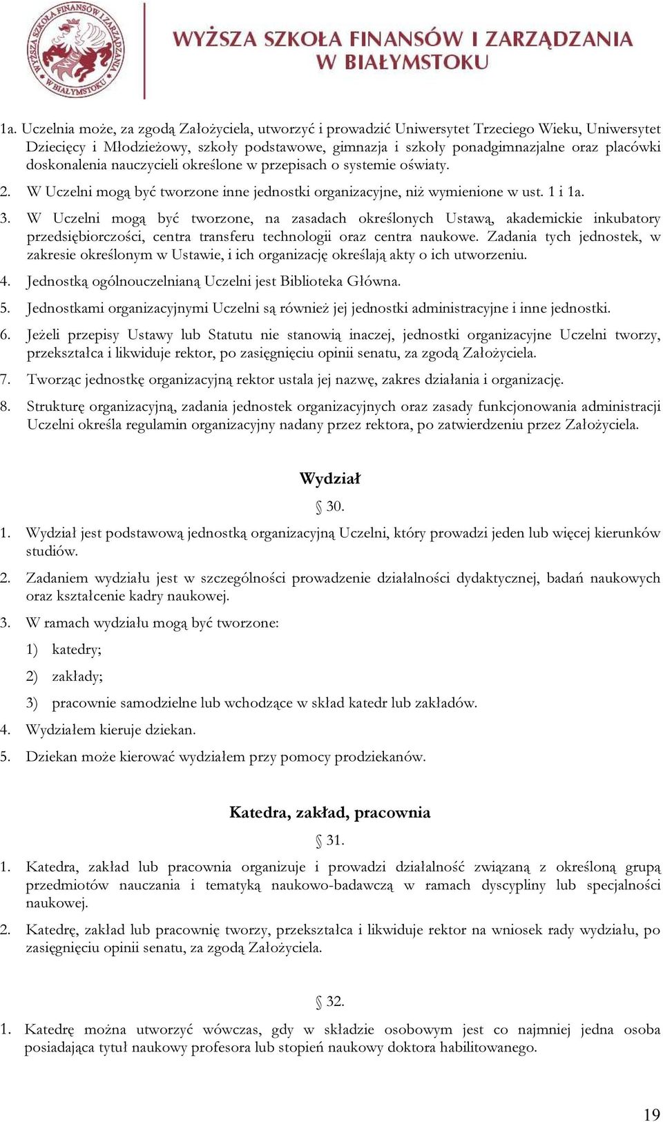 W Uczelni mogą być tworzone, na zasadach określonych Ustawą, akademickie inkubatory przedsiębiorczości, centra transferu technologii oraz centra naukowe.