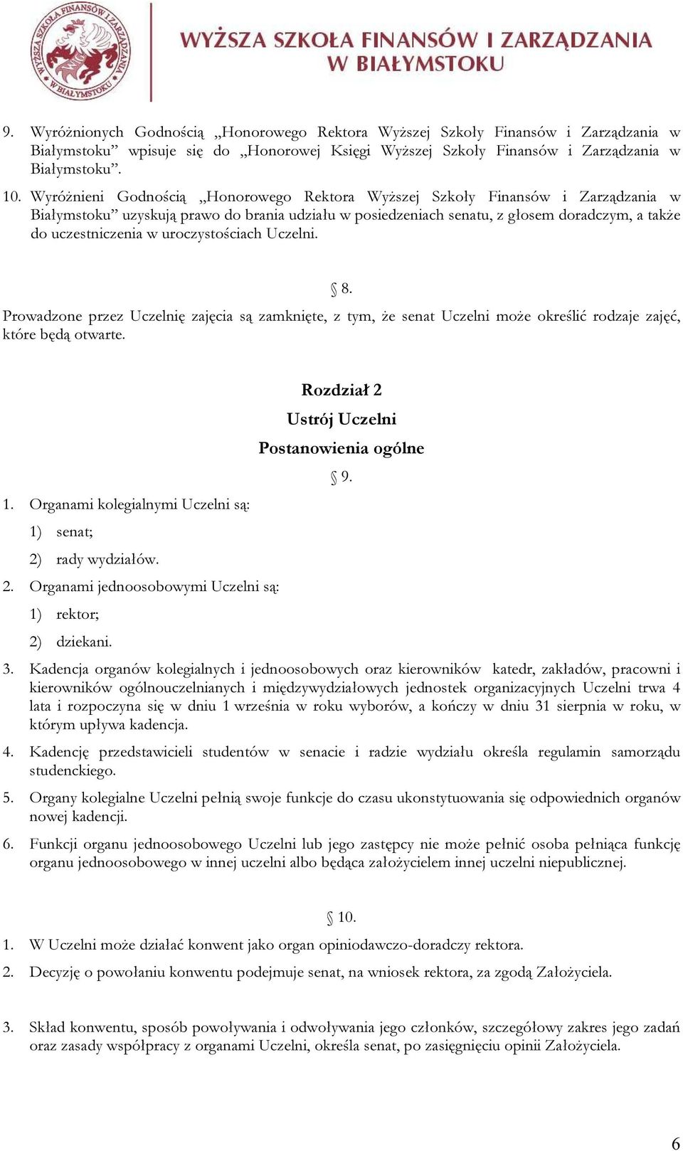 uroczystościach Uczelni. 8. Prowadzone przez Uczelnię zajęcia są zamknięte, z tym, że senat Uczelni może określić rodzaje zajęć, które będą otwarte. 1.