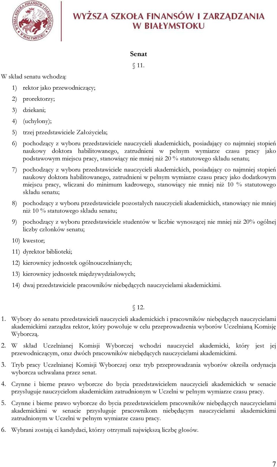 pracy, stanowiący nie mniej niż 20 % statutowego składu senatu; 7) pochodzący z wyboru przedstawiciele nauczycieli akademickich, posiadający co najmniej stopień naukowy doktora habilitowanego,