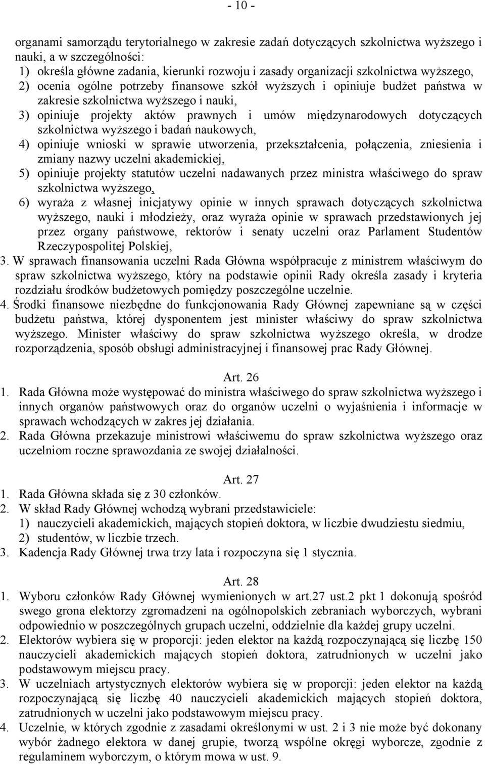 szkolnictwa wyższego i badań naukowych, 4) opiniuje wnioski w sprawie utworzenia, przekształcenia, połączenia, zniesienia i zmiany nazwy uczelni akademickiej, 5) opiniuje projekty statutów uczelni