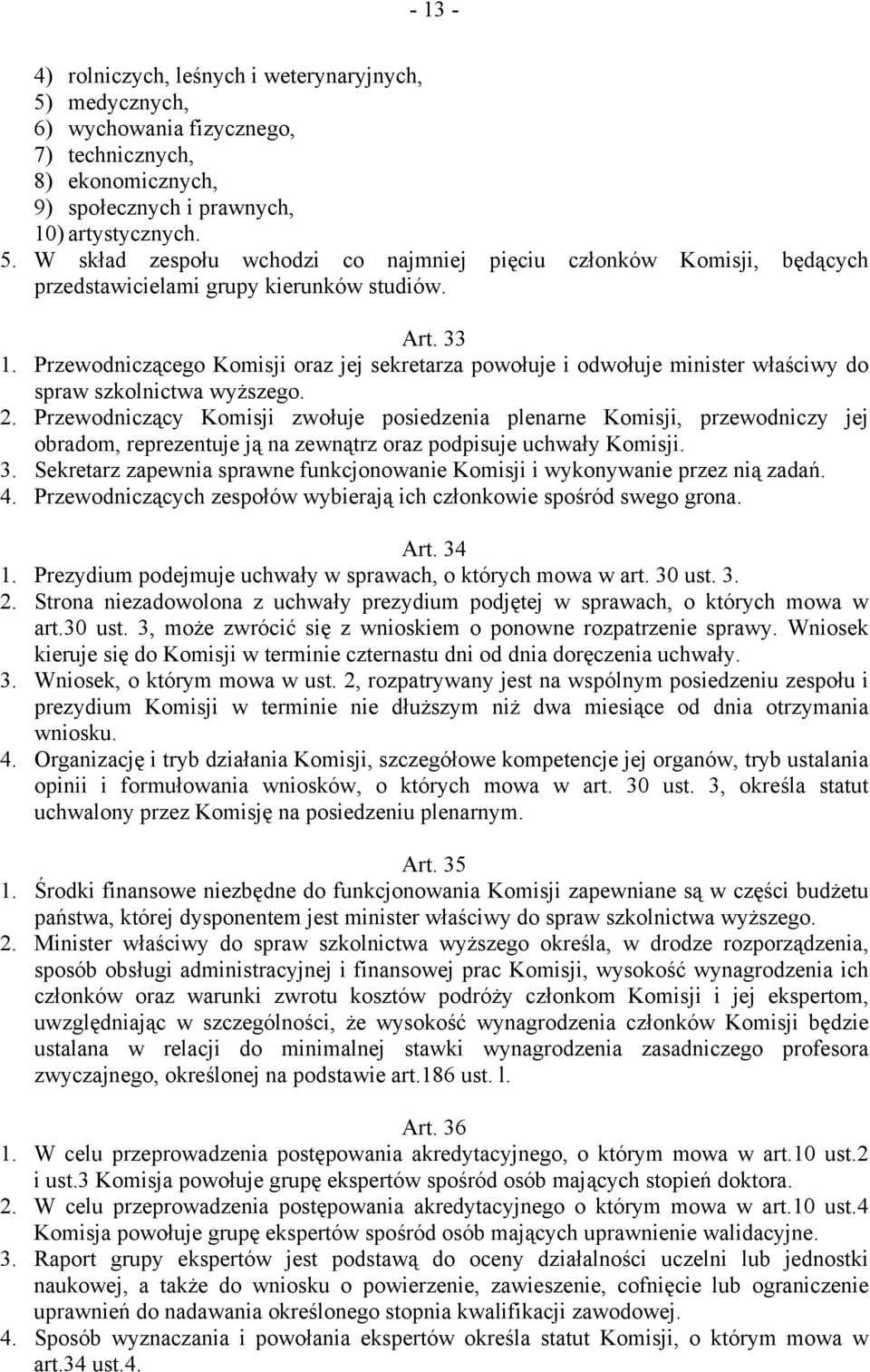 Przewodniczący Komisji zwołuje posiedzenia plenarne Komisji, przewodniczy jej obradom, reprezentuje ją na zewnątrz oraz podpisuje uchwały Komisji. 3.