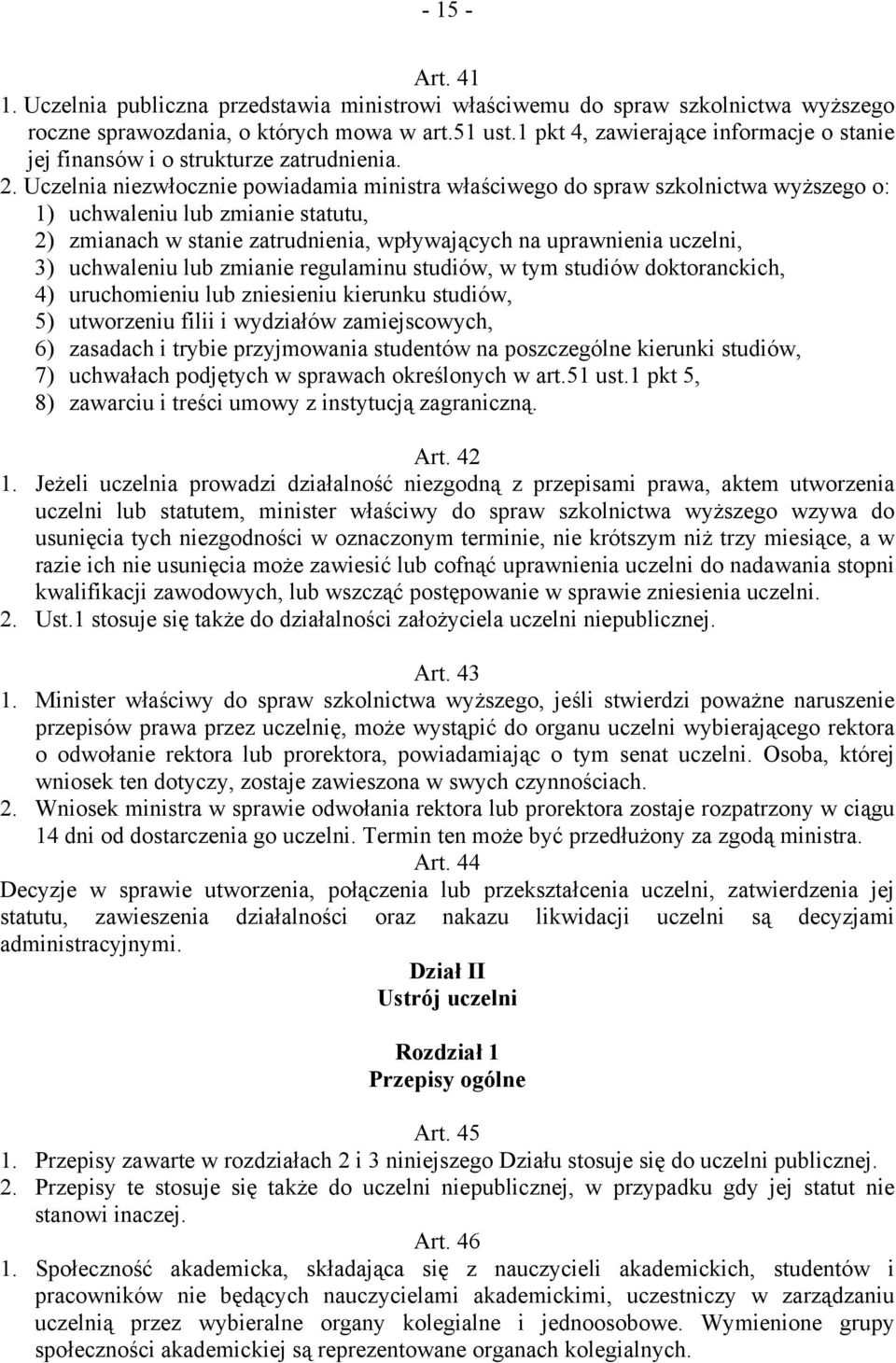 Uczelnia niezwłocznie powiadamia ministra właściwego do spraw szkolnictwa wyższego o: 1) uchwaleniu lub zmianie statutu, 2) zmianach w stanie zatrudnienia, wpływających na uprawnienia uczelni, 3)