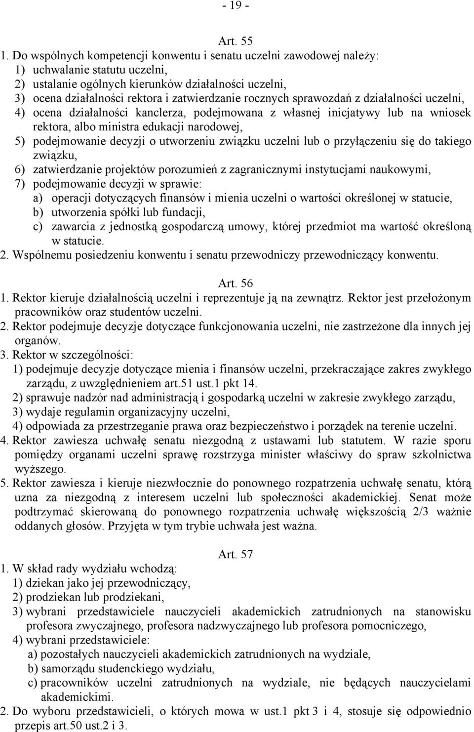 rocznych sprawozdań z działalności uczelni, 4) ocena działalności kanclerza, podejmowana z własnej inicjatywy lub na wniosek rektora, albo ministra edukacji narodowej, 5) podejmowanie decyzji o