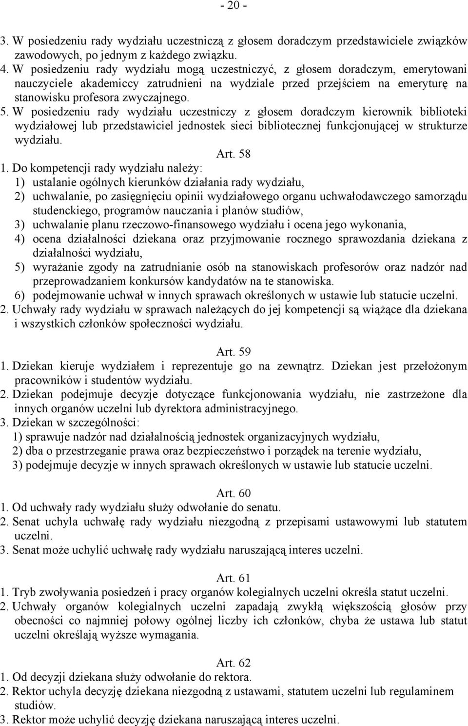 W posiedzeniu rady wydziału uczestniczy z głosem doradczym kierownik biblioteki wydziałowej lub przedstawiciel jednostek sieci bibliotecznej funkcjonującej w strukturze wydziału. Art. 58 1.