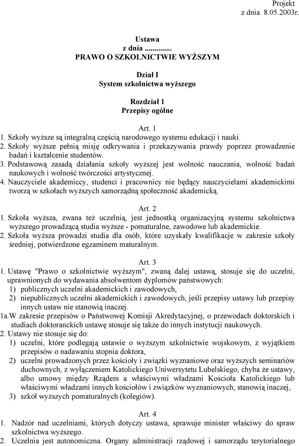 Podstawową zasadą działania szkoły wyższej jest wolność nauczania, wolność badań naukowych i wolność twórczości artystycznej. 4.