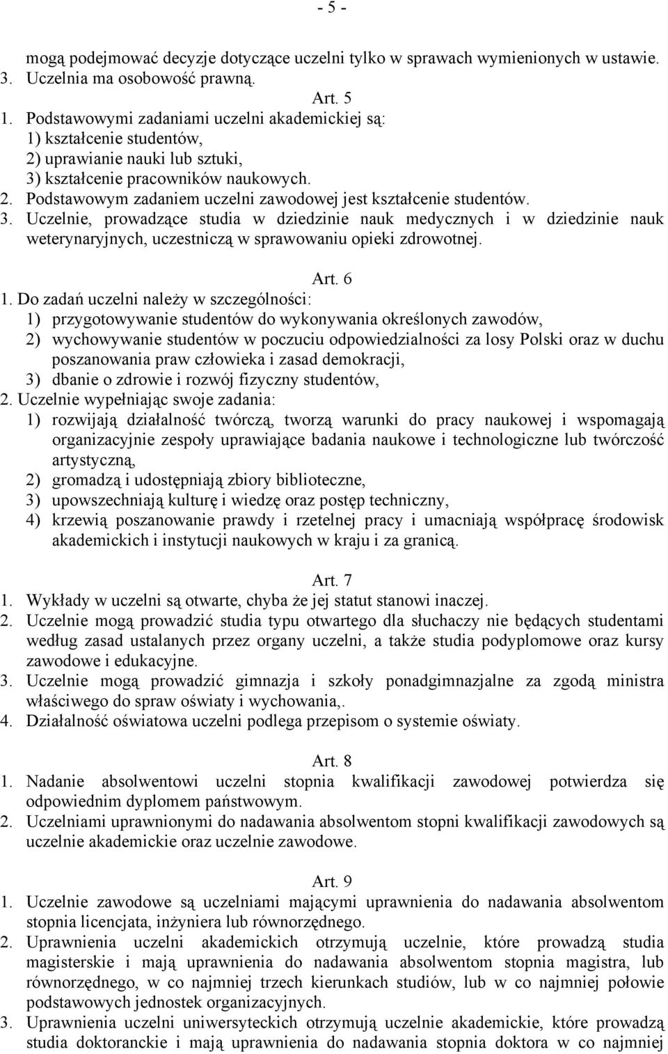 3. Uczelnie, prowadzące studia w dziedzinie nauk medycznych i w dziedzinie nauk weterynaryjnych, uczestniczą w sprawowaniu opieki zdrowotnej. Art. 6 1.