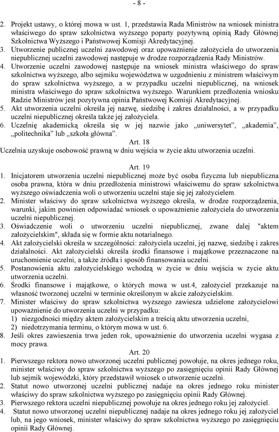 Utworzenie publicznej uczelni zawodowej oraz upoważnienie założyciela do utworzenia niepublicznej uczelni zawodowej następuje w drodze rozporządzenia Rady Ministrów. 4.