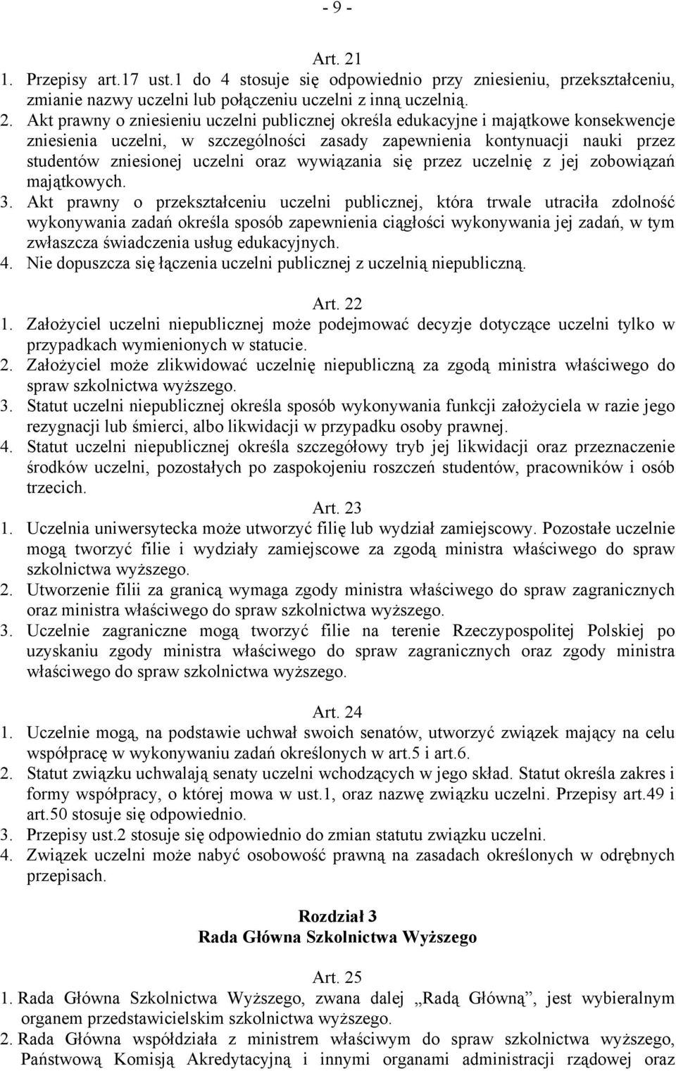 Akt prawny o zniesieniu uczelni publicznej określa edukacyjne i majątkowe konsekwencje zniesienia uczelni, w szczególności zasady zapewnienia kontynuacji nauki przez studentów zniesionej uczelni oraz