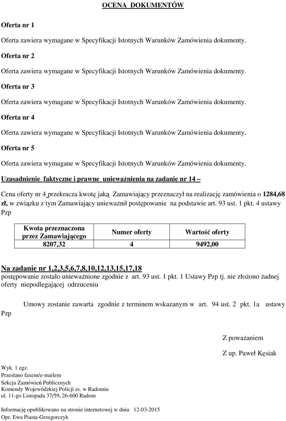 4 ustawy Pzp 8207,32 4 9492,00 Na zadanie nr 1,2,3,5,6,7,8,10,12,13,15,17,18 postępowanie zostało unieważnione zgodnie z art. 93 ust. 1 pkt. 1 Ustawy Pzp tj.